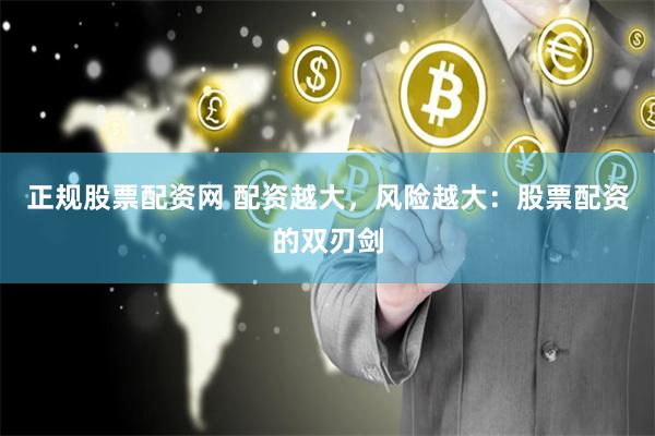 正规股票配资网 配资越大，风险越大：股票配资的双刃剑