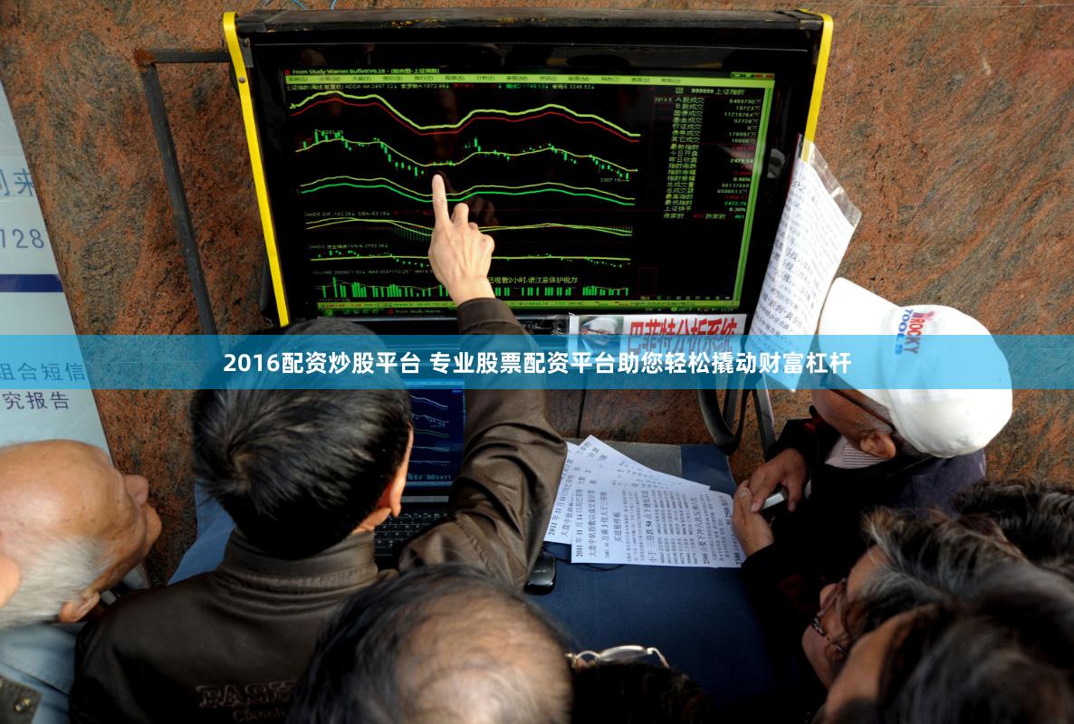 2016配资炒股平台 专业股票配资平台助您轻松撬动财富杠杆