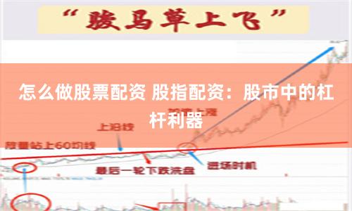 怎么做股票配资 股指配资：股市中的杠杆利器