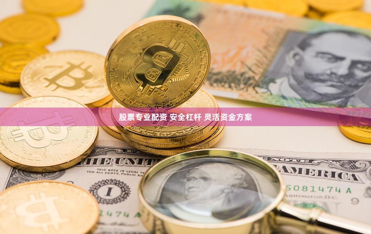 股票专业配资 安全杠杆 灵活资金方案