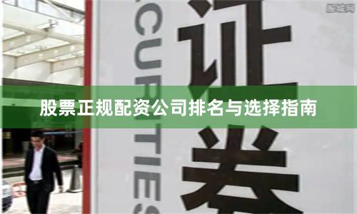 股票正规配资公司排名与选择指南